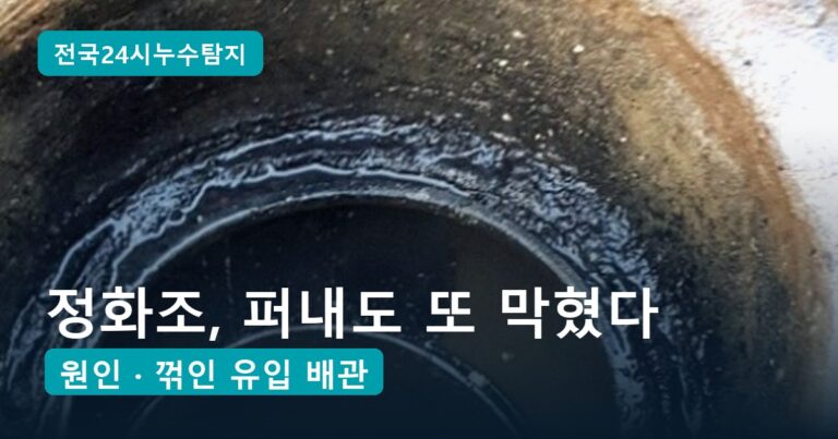 정화조 막힘·역류, 퍼내도 또 막히는 원인 2가지와 배관 교체 현장